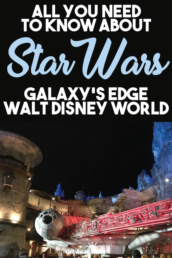 All You Need to Know About Star Wars Galaxys Edge Walt Disney World || Get Away Today