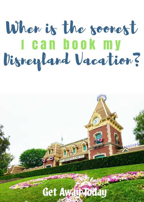 When Is the Soonest I Can Book My Disneyland Vacation?