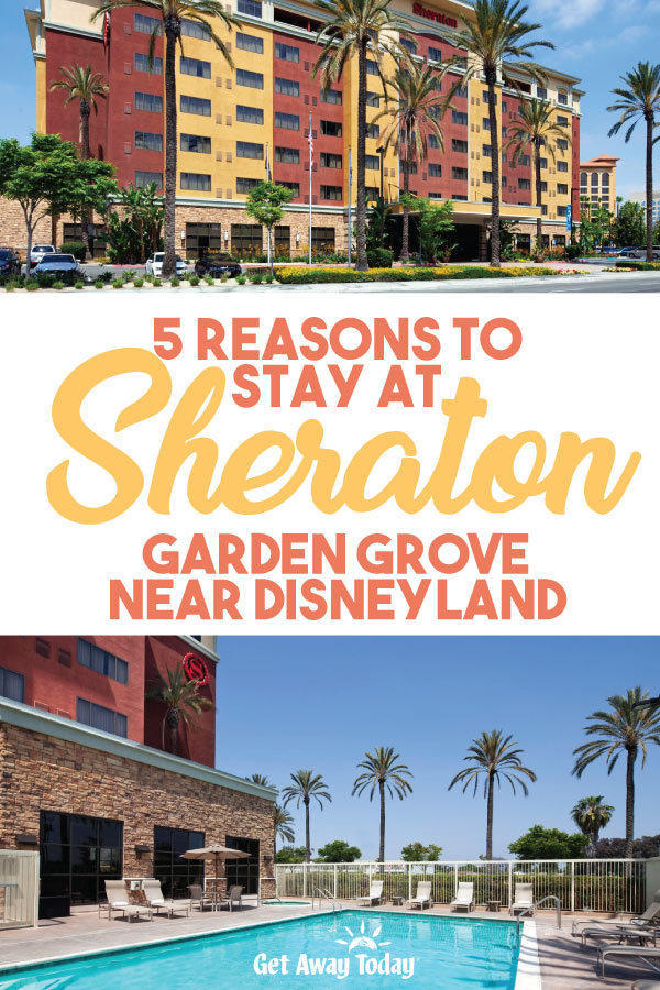5 Reasons To Stay At Sheraton Garden Grove Anaheim Near Disneyland
