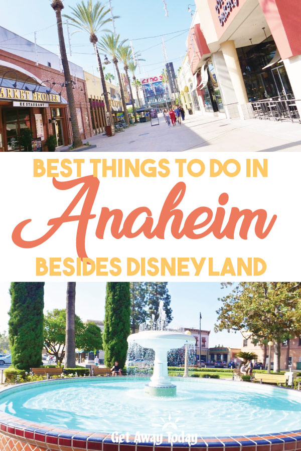 Best Things to do in Anaheim Besides Disneyland || Get Away Today
