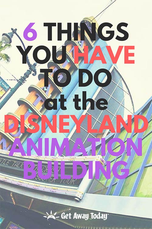 5 Things You Have to Do at the Disneyland Animation Building || Get Away Today
