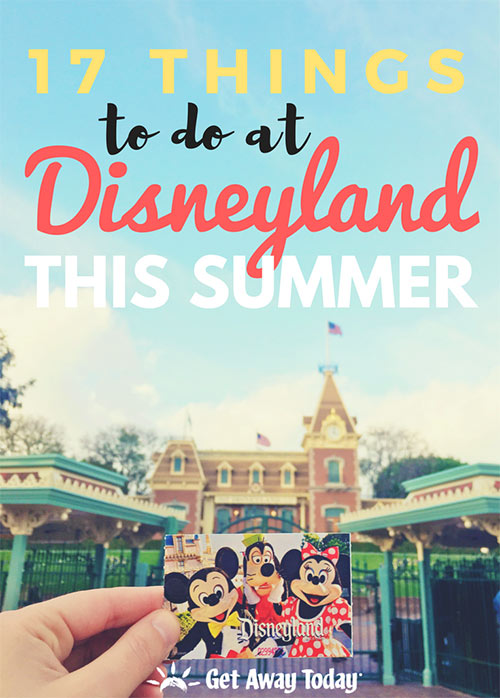 17 Things to do at Disneyland This Summer || Get Away Today
