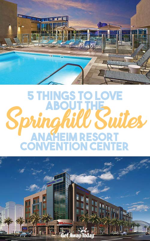 5 Things we love about the Springhill Suites Anaheim Resort Convention Center || Get Away Today