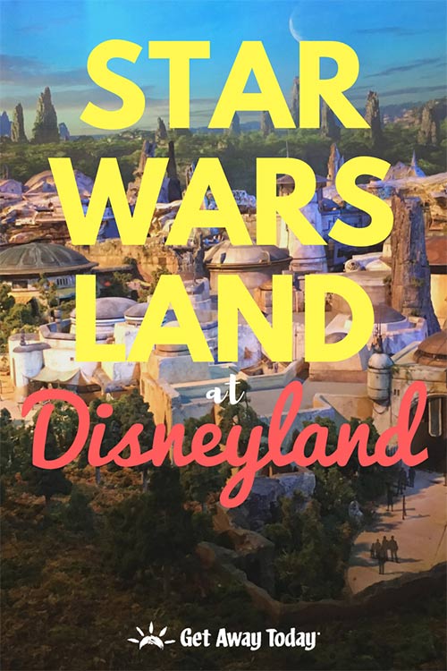 Everything You Need to Know About Star Wars Land in Disneyland || Get Away Today